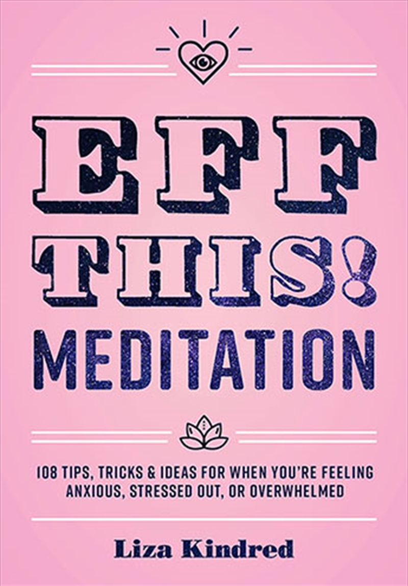 Eff This! Meditation: 108 Tips, Tricks, And Ideas For When You're Stressed Out, Anxious, Or Overwhel/Product Detail/Self Help & Personal Development