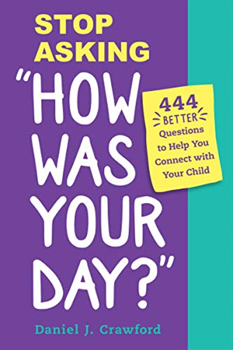 Stop Asking "How Was Your Day?": 444 Better Questions to Help You Connect with Your Child/Product Detail/Self Help & Personal Development