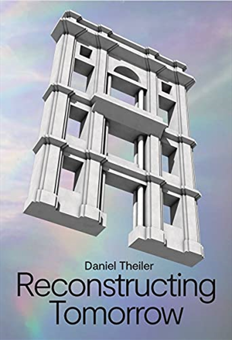 Daniel Theiler: Reconstructing Tomorrow/Product Detail/Arts & Entertainment