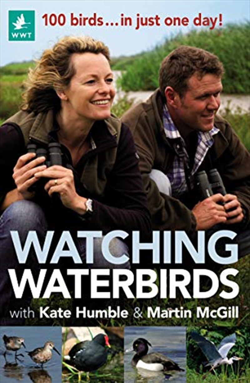 Watching Waterbirds with Kate Humble and Martin McGill: 100 birds ... in just one day!/Product Detail/Reading