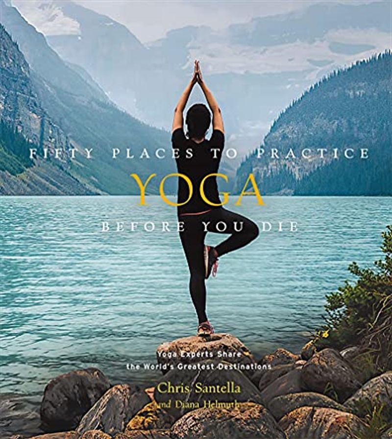 Fifty Places to Practice Yoga Before You Die: Yoga Experts Share the World’s Greatest Destinations/Product Detail/Family & Health