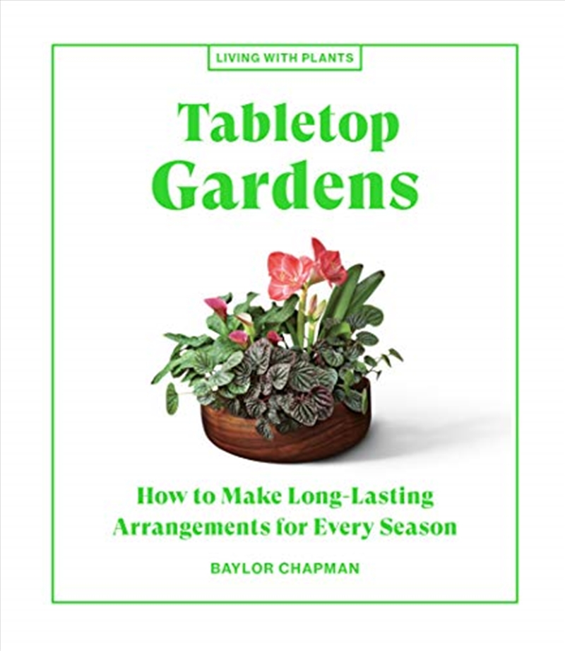 Tabletop Gardens: How to Make Long-Lasting Arrangements for Every Season (Living with Plants)/Product Detail/Gardening