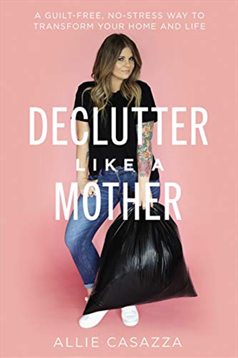 Declutter Like a Mother: A Guilt-Free, No-Stress Way to Transform Your Home and Your Life/Product Detail/Self Help & Personal Development