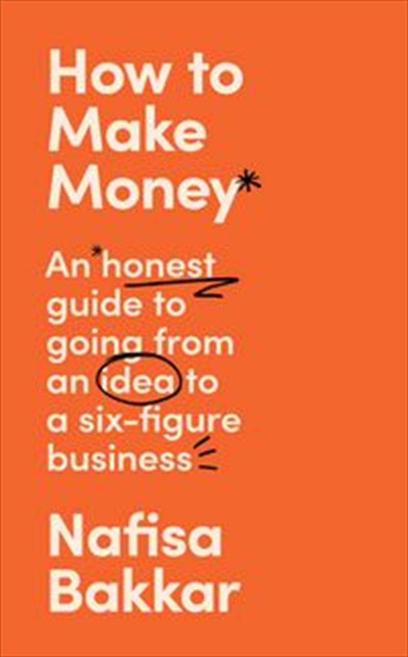 How To Make Money: An Honest Guide To Going From An Idea To A Six-figure Business/Product Detail/Business Leadership & Management