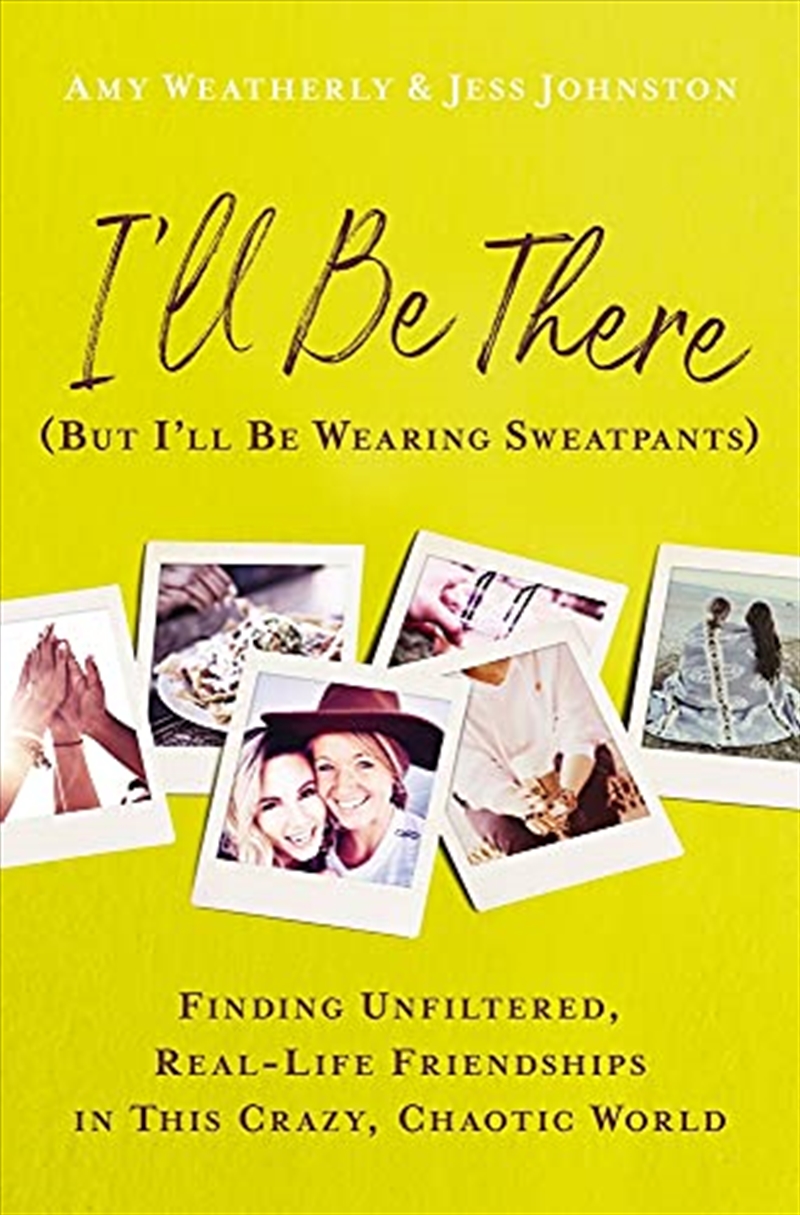 I?ll Be There but I?ll Be Wearing Sweatpants: Finding Unfiltered, Real-life Friendships in This Craz/Product Detail/Self Help & Personal Development