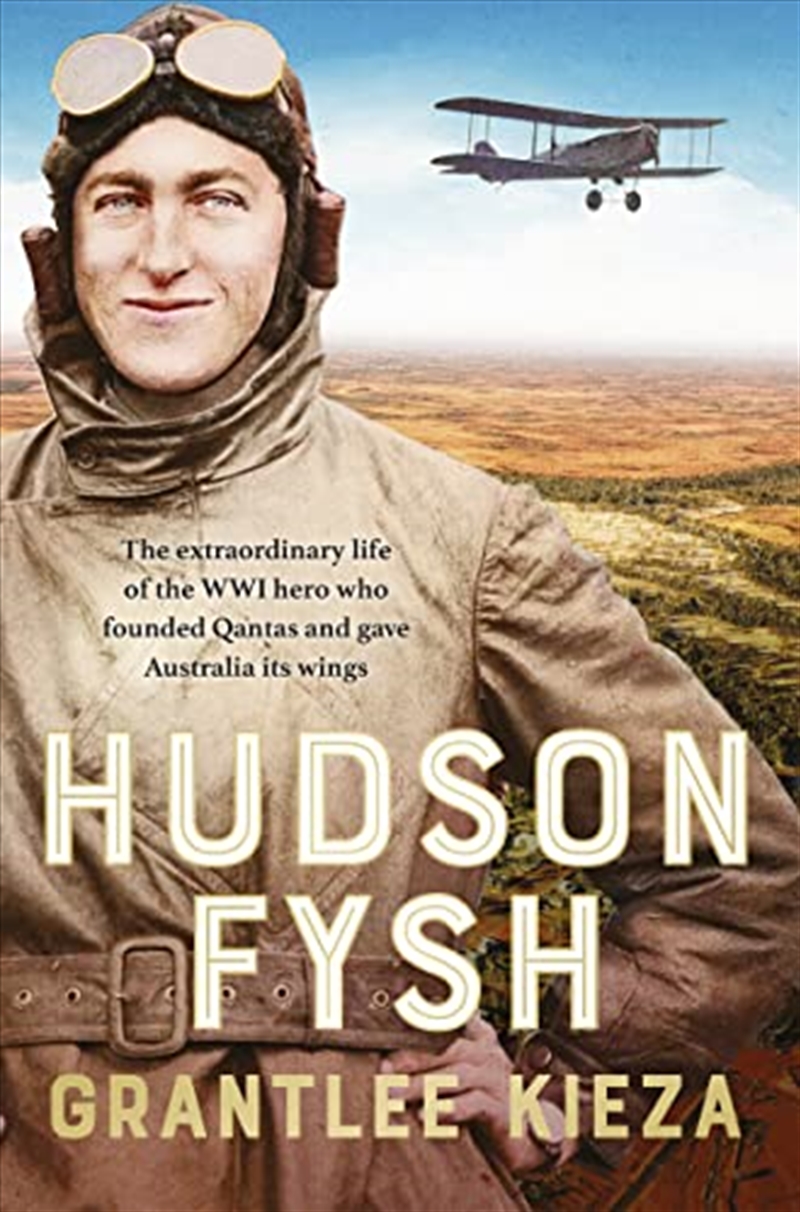 Hudson Fysh: The extraordinary life of the WWI hero who founded Qantas and gave Australia its wings/Product Detail/History