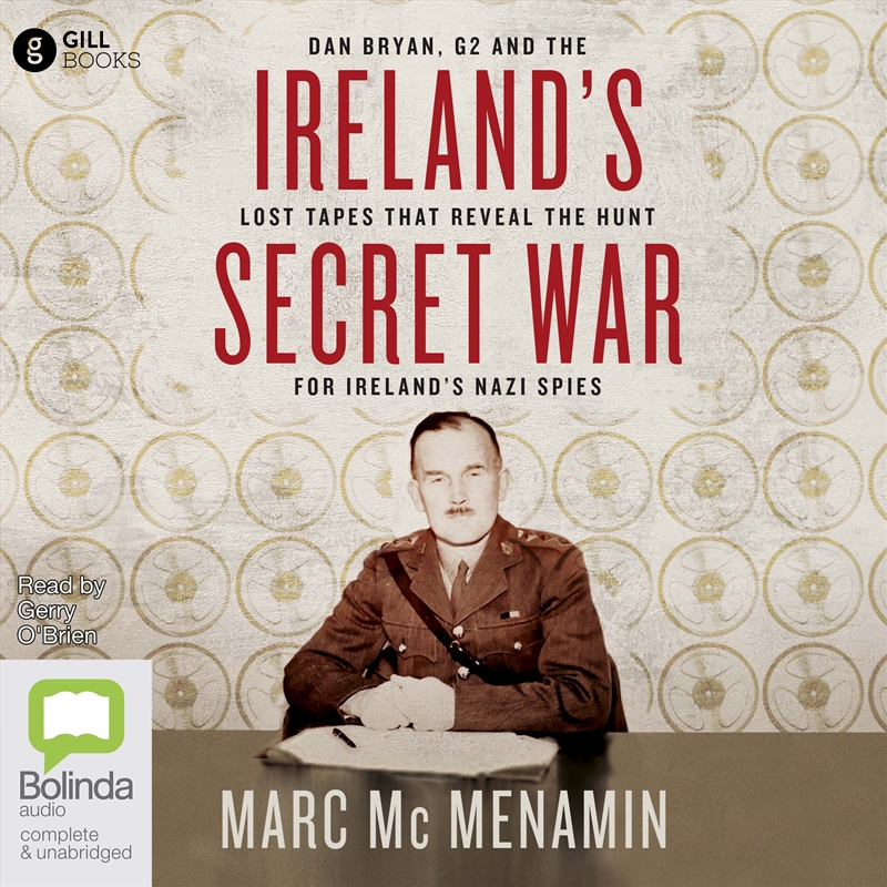 Ireland's Secret War Dan Bryan, G2 and the Lost Tapes that Reveal the Hunt for Ireland’s Nazi Spies/Product Detail/History